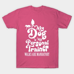 My Dog is My Personal Trainer, Walks are Mandatory T-Shirt